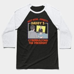 Not Now, Sweety. Daddy's Cyberbullying the President Baseball T-Shirt